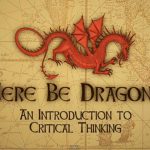 Here Be Dragons – An Introduction to Critical Thinking