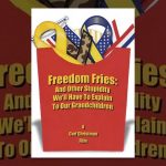 Freedom Fries: And Other Stupidity We’ll Have to Explain to Our Grandchildren